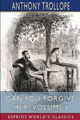 Can You Forgive Her? Volume I (Esprios Classics) - Anthony Trollope - cover
