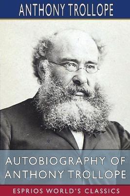 Autobiography of Anthony Trollope (Esprios Classics) - Anthony Trollope - cover