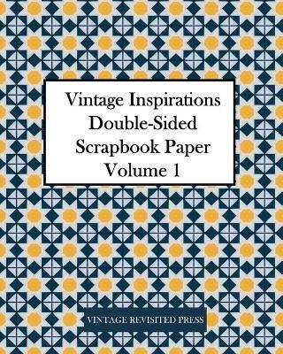 Vintage Inspirations: Double-Sided Scrapbook Paper Volume 1: 20 Sheets: 40 Designs for Decoupage and Junk Journals - Vintage Revisited Press - cover