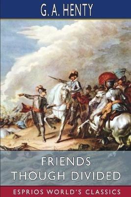 Friends Though Divided (Esprios Classics): A Tale of the Civil War - G a Henty - cover