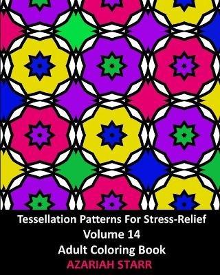 Tessellation Patterns For Stress-Relief Volume 14: Adult Coloring Book - Azariah Starr - cover