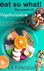 Eat So What! The Power of Vegetarianism (Revised and Updated)