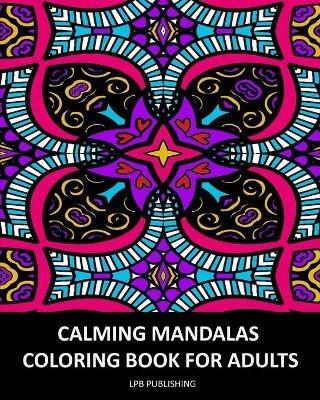 Calming Mandalas: Coloring Book For Adults - Lpb Publishing - cover