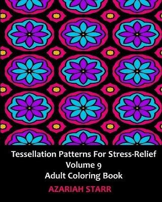 Tessellation Patterns for Stress-Relief Volume 9: Adult Coloring Book - Azariah Starr - cover