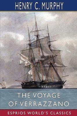 The Voyage of Verrazzano (Esprios Classics): A Chapter in the Early History of Maritime Discovery in America - Henry C Murphy - cover