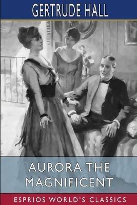 Aurora the Magnificent (Esprios Classics): Illustrated by Gerald Leake - Gertrude Hall - cover