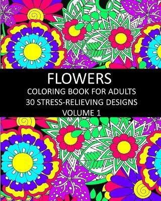 Flowers Coloring Book for Adults: 30 Stress-Relieving Designs Volume 1 - Lpb Publishing - cover