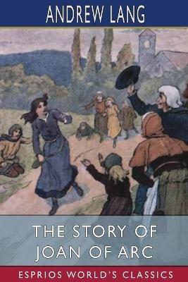 The Story of Joan of Arc (Esprios Classics) - Andrew Lang - cover