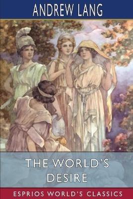 The World's Desire (Esprios Classics): with H. Rider Haggard - Andrew Lang - cover