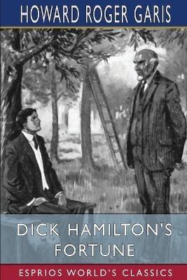 Dick Hamilton's Fortune (Esprios Classics): or, The Stirring Doings of a Millionaire's Son - Howard Roger Garis - cover