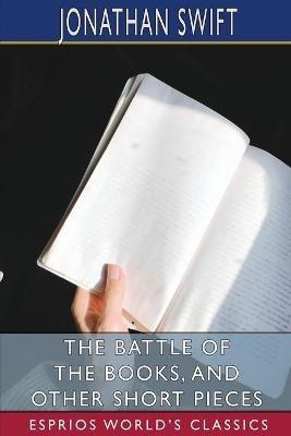 The Battle of the Books, and Other Short Pieces (Esprios Classics) - Jonathan Swift - cover