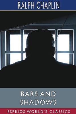 Bars and Shadows (Esprios Classics): THE PRISON POEMS OF RALPH CHAPLIN With an introduction By Scott Nearing - Ralph Chaplin - cover