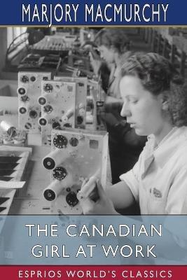 The Canadian Girl at Work (Esprios Classics): A Book of Vocational Guidance - Marjory Macmurchy - cover