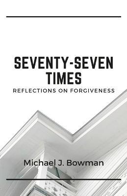 Seventy-Seven Times: Reflections on Forgiveness - Michael Bowman - cover