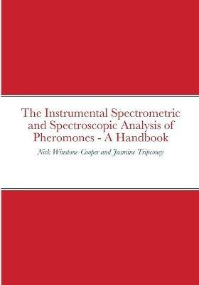 The Instrumental Spectrometric and Spectroscopic Analysis of Pheromones - A Handbook - Nick Winstone-Cooper,Jasmine Tripconey - cover