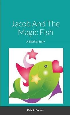 Jacob And The Magic Fish, A Bedtime Story - Debbie Brewer - cover