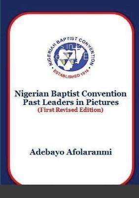 Nigerian Baptist Convention Past Leaders in Pictures (First Revised Edition) - Adebayo Afolaranmi - cover