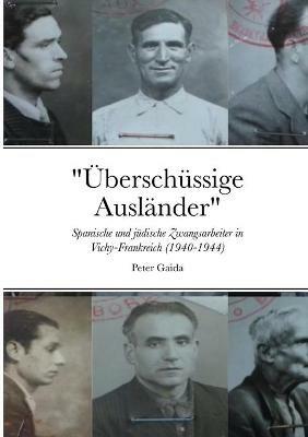 UEberschussige Auslander: Spanische und judische Zwangsarbeiter in Vichy-Frankreich (1940-1944) - Peter Gaida - cover