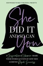 She Did It And So Can You!: 17 Inspirational Women Share Their Stories & Steps Of How They Achieved Rapid Success