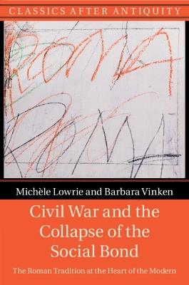 Civil War and the Collapse of the Social Bond: The Roman Tradition at the Heart of the Modern - Michèle Lowrie,Barbara Vinken - cover
