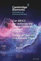 Can BRICS De-dollarize the Global Financial System? - Zongyuan Zoe Liu,Mihaela Papa - cover