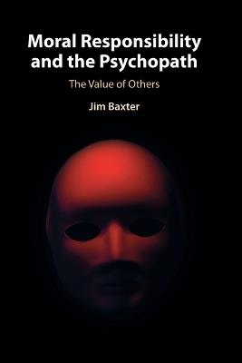 Moral Responsibility and the Psychopath: The Value of Others - Jim Baxter - cover