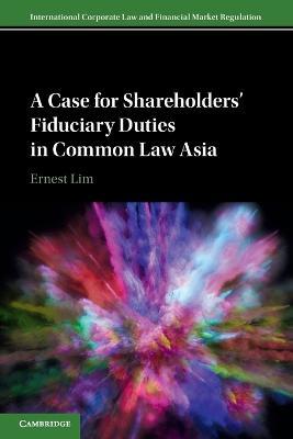 A Case for Shareholders' Fiduciary Duties in Common Law Asia - Ernest Lim - cover