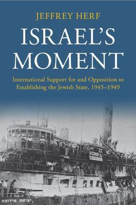 Israel's Moment: International Support for and Opposition to Establishing the Jewish State, 1945-1949 - Jeffrey Herf - cover