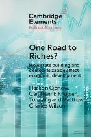 One Road to Riches?: How State Building and Democratization Affect Economic Development - Haakon Gjerlow,Carl Henrik Knutsen,Tore Wig - cover