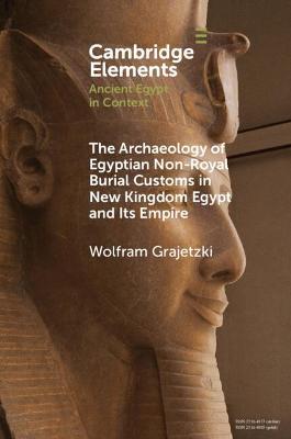 The Archaeology of Egyptian Non-Royal Burial Customs in New Kingdom Egypt and Its Empire - Wolfram Grajetzki - cover