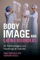 Body Image and Eating Disorders: An Anthropological and Psychological Overview - Fabio Gabrielli,Floriana Irtelli - cover