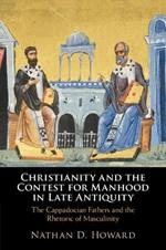 Christianity and the Contest for Manhood in Late Antiquity: The Cappadocian Fathers and the Rhetoric of Masculinity