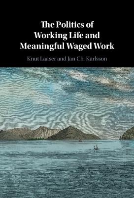 The Politics of Working Life and Meaningful Waged Work - Knut Laaser,Jan Ch. Karlsson - cover