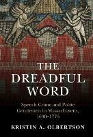 The Dreadful Word: Speech Crime and Polite Gentlemen in Massachusetts, 1690–1776 - Kristin A. Olbertson - cover