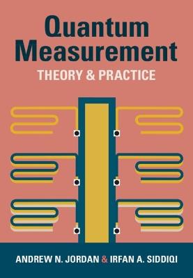 Quantum Measurement: Theory and Practice - Andrew N. Jordan,Irfan A. Siddiqi - cover