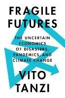 Fragile Futures: The Uncertain Economics of Disasters, Pandemics, and Climate Change - Vito Tanzi - cover