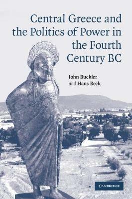 Central Greece and the Politics of Power in the Fourth Century BC - John Buckler,Hans Beck - cover