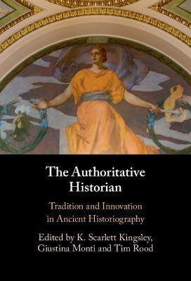 The Authoritative Historian: Tradition and Innovation in Ancient Historiography - cover