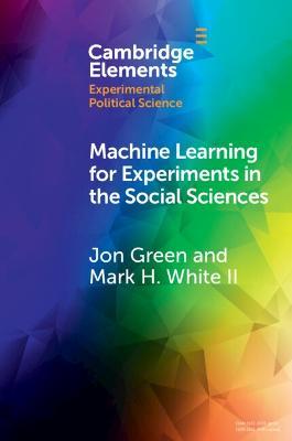 Machine Learning for Experiments in the Social Sciences - Jon Green,Mark H. White, II - cover