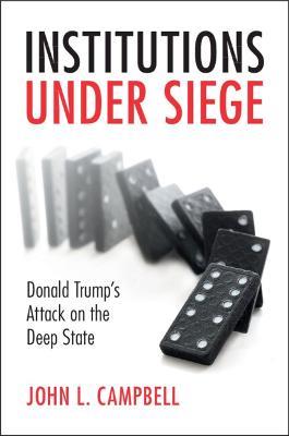 Institutions under Siege: Donald Trump's Attack on the Deep State - John L. Campbell - cover
