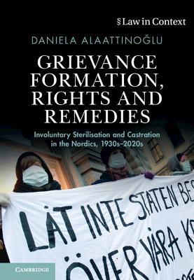 Grievance Formation, Rights and Remedies: Involuntary Sterilisation and Castration in the Nordics, 1930s–2020s - Daniela Alaattinoglu - cover