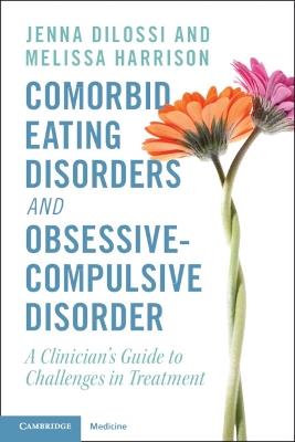 Comorbid Eating Disorders and Obsessive-Compulsive Disorder: A Clinician's Guide to Challenges in Treatment - Jenna DiLossi,Melissa Harrison - cover