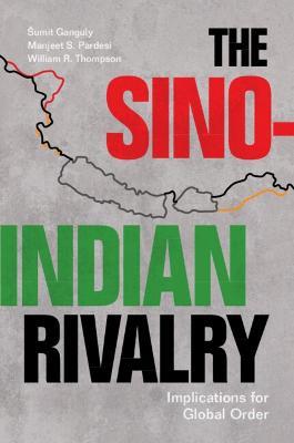 The Sino-Indian Rivalry: Implications for Global Order - Šumit Ganguly,Manjeet S. Pardesi,William R. Thompson - cover