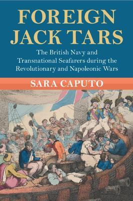 Foreign Jack Tars: The British Navy and Transnational Seafarers during the Revolutionary and Napoleonic Wars - Sara Caputo - cover