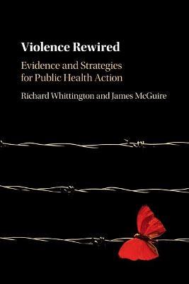 Violence Rewired: Evidence and Strategies for Public Health Action - Richard Whittington,James McGuire - cover