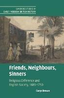 Friends, Neighbours, Sinners: Religious Difference and English Society, 1689–1750