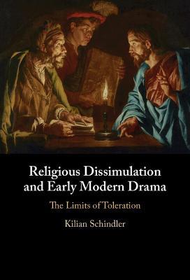 Religious Dissimulation and Early Modern Drama: The Limits of Toleration - Kilian Schindler - cover