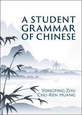 A Student Grammar of Chinese - Yongping Zhu,Chu-Ren Huang - cover