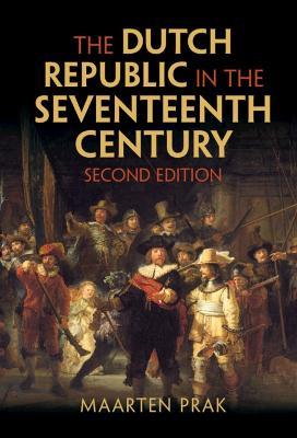 The Dutch Republic in the Seventeenth Century - Maarten Prak - cover