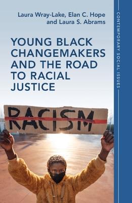 Young Black Changemakers and the Road to Racial Justice - Laura Wray-Lake,Elan C. Hope,Laura S. Abrams - cover